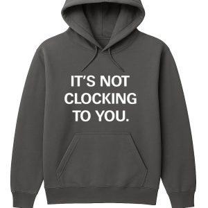 Justin Bieber It's Not Clocking To You Hoodie