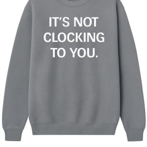 Justin Bieber It's Not Clocking To You Sweatshirt