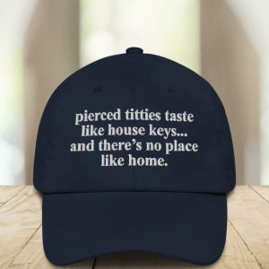 Pierced Titties Taste Like House Keys And There's No Place Like Home Hat