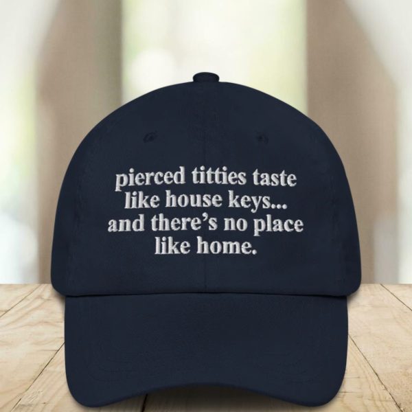 Pierced Titties Taste Like House Keys And There’s No Place Like Home Hat