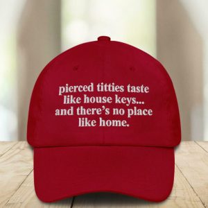 Pierced Titties Taste Like House Keys And There’s No Place Like Home Hat