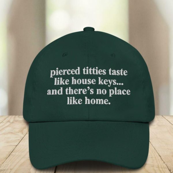 Pierced Titties Taste Like House Keys And There’s No Place Like Home Hat