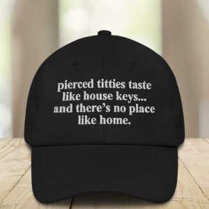 Pierced Titties Taste Like House Keys And There's No Place Like Home Hat