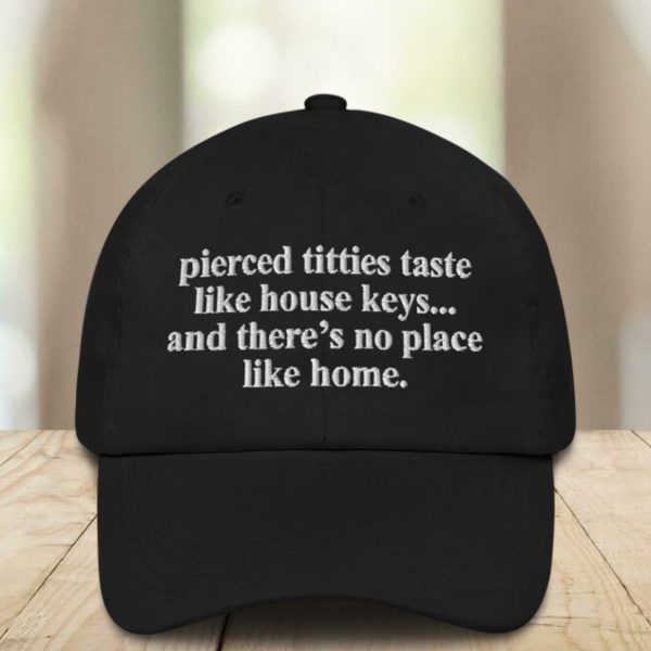Pierced Titties Taste Like House Keys And There’s No Place Like Home Hat