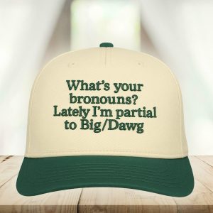 What’s Your Bronouns Lately I’m Partial To Big Dawg Hat