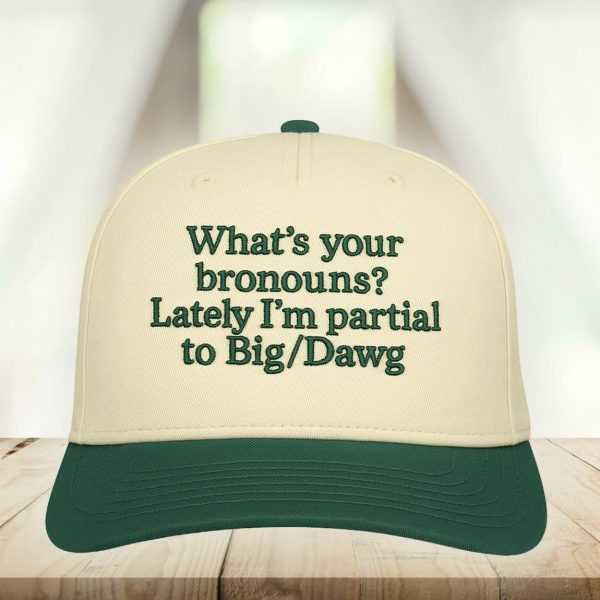 What’s Your Bronouns Lately I’m Partial To Big Dawg Hat