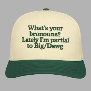 What's Your Bronouns Lately I'm Partial To Big Dawg Hat