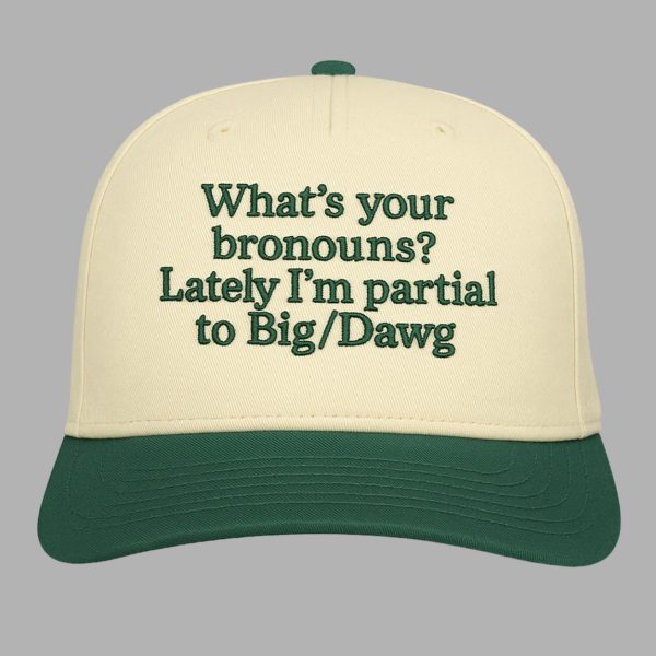 What’s Your Bronouns Lately I’m Partial To Big Dawg Hat