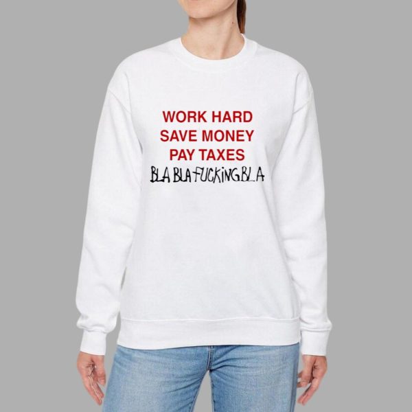 Work Hard Save Money Pay Taxes Bla Bla Fcking bla Shirt