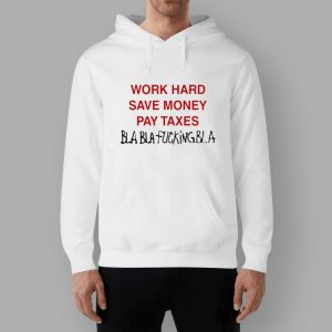 Work Hard Save Money Pay Taxes Bla Bla Fcking bla Shirt