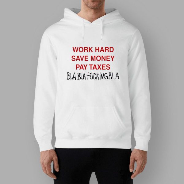 Work Hard Save Money Pay Taxes Bla Bla Fcking bla Shirt