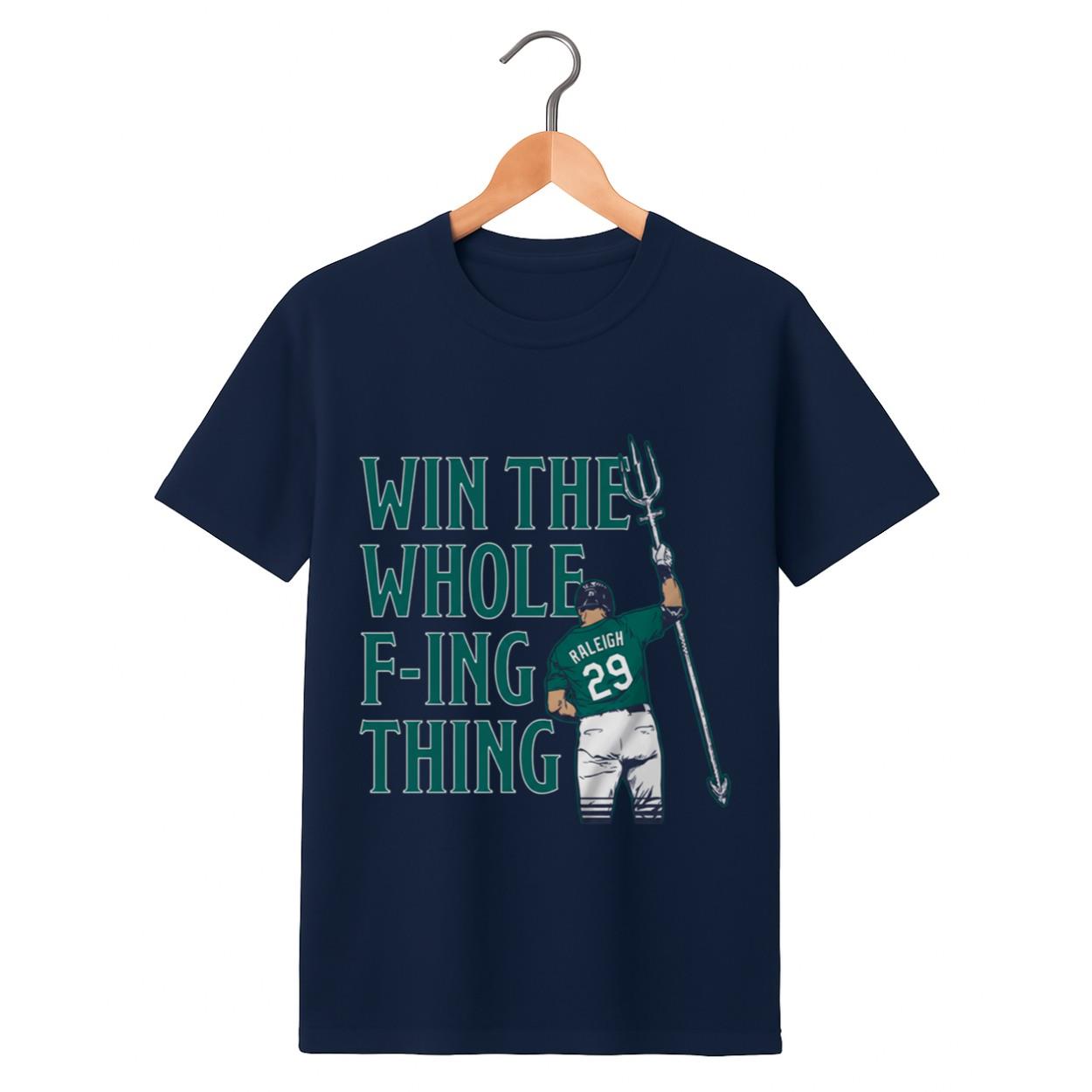Cal Raleigh Win The Whole F'ing Thing Shirt Cal Raleigh Win The Whole F'ing Thing Shirt