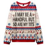 I May Be A Handful But So Are My Tits Ugly Christmas Sweater