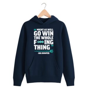 Might As Well Go Win The Whole F'ing Thing Big Dumper Shirt