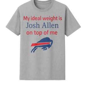 My Ideal Weight Is Josh Allen On Top Of Me Shirt