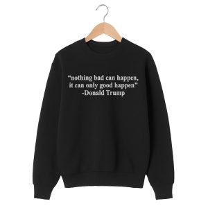 Nothing Bad Can Happen It Can Only Good Happen Shirt