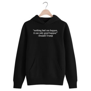 Nothing Bad Can Happen It Can Only Good Happen Shirt