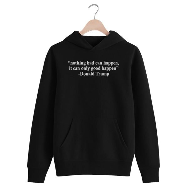 Nothing Bad Can Happen It Can Only Good Happen Shirt