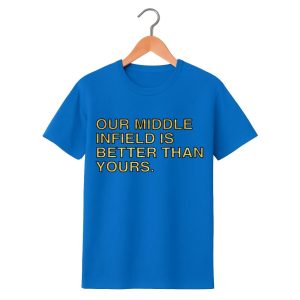 Out Middle Infield Is Better Than Yours Shirt