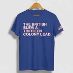 The British Blew a Thirteen Colony Lead Shirt