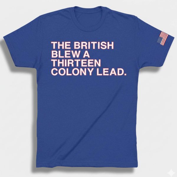 The British Blew a Thirteen Colony Lead Shirt