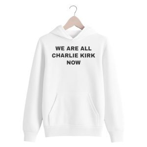 We Are All Charlie Kirk Now Shirt