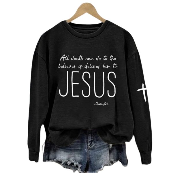 Women’s All Death Can Do To The Believer Is Deliver Him To Jesus Charlie Kirk Printed Sweatshirt
