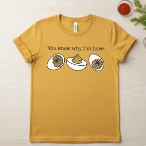 You Know Why I’m Here Deviled Eggs Shirt