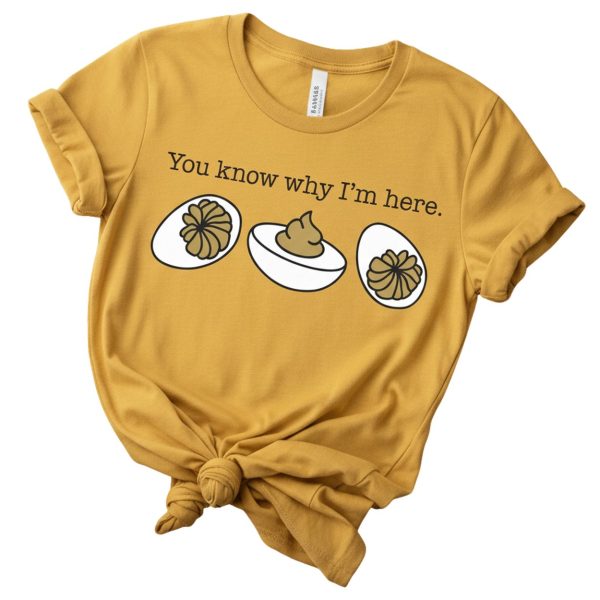 You Know Why I’m Here Deviled Eggs Shirt