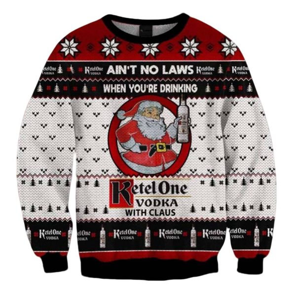 Ain’t No Laws When You’re Drinking Ketel One Vodka With Claus Ugly Christmas Sweater