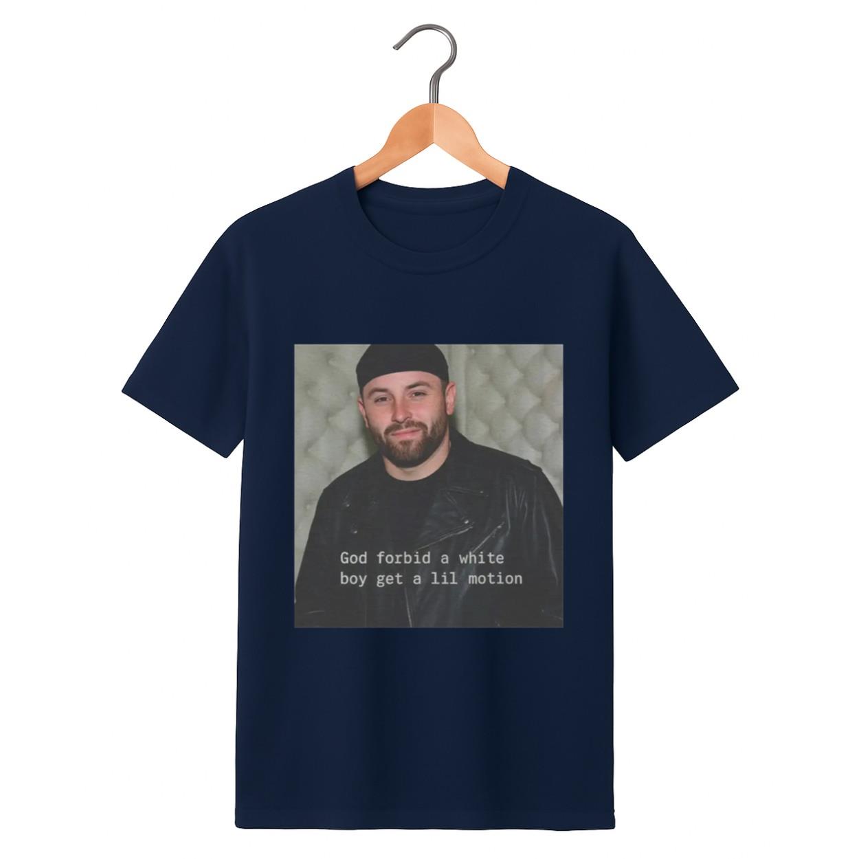 Baker Mayfield God Forbid A White Boy Get A Lil Motion Shirt Baker Mayfield God Forbid A White Boy Get A Lil Motion Shirt