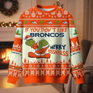 Grnch If You Don’t Like Broncos Merry Kissmyass Ugly Christmas Sweater