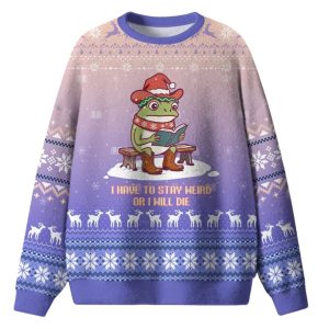 I Have To Stay Weird Or I Will Die Ugly Christmas Sweater