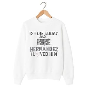 If I Die Today Tell Kike Hernandez I Loved Him Shirt