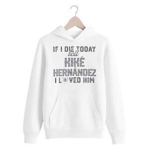 If I Die Today Tell Kike Hernandez I Loved Him Shirt