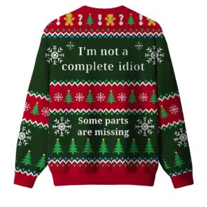 I'm Not A Complete Idiot Some Parts Are Missing Ugly Christmas Sweater 1 I'm Not A Complete Idiot Some Parts Are Missing Ugly Christmas Sweater