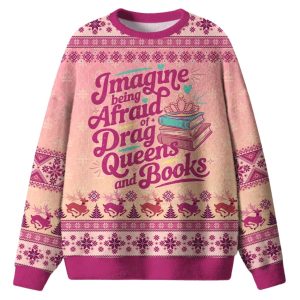 Imagine Being Afraid Of Drag Queens And Books Ugly Christmas Sweater