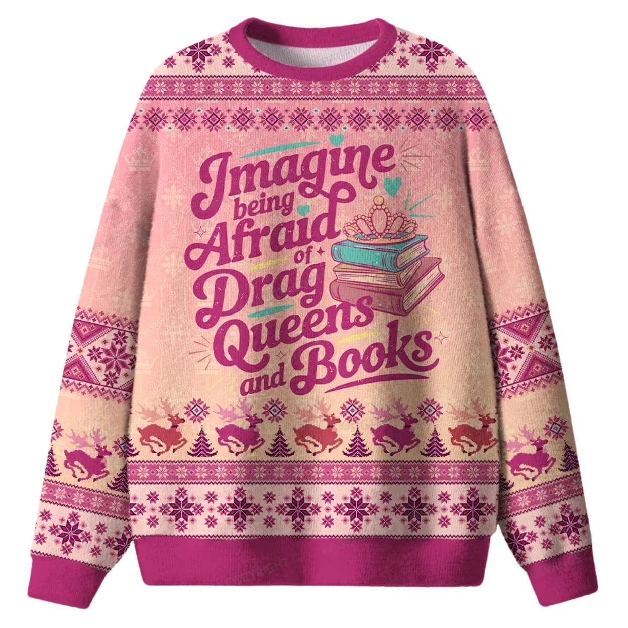 Imagine Being Afraid Of Drag Queens And Books Ugly Christmas Sweater Imagine Being Afraid Of Drag Queens And Books Ugly Christmas Sweater