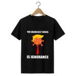 The Deadliest Virus Is Ignorance T-Shirt