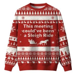This Meeting Could Have Been A Sleigh Ride Ugly Christmas Sweater