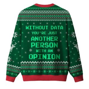 Without Data You're Just Another Person With An Opinion Ugly Christmas Sweater