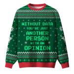 Without Data You're Just Another Person With An Opinion Ugly Christmas Sweater