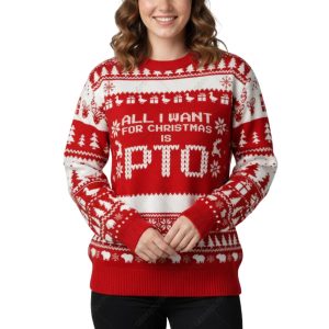 All I Want For Christmas Is PTO Ugly Christmas Sweater 1