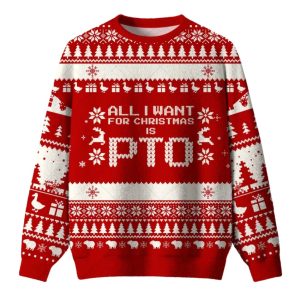 All I Want For Christmas Is PTO Ugly Christmas Sweater