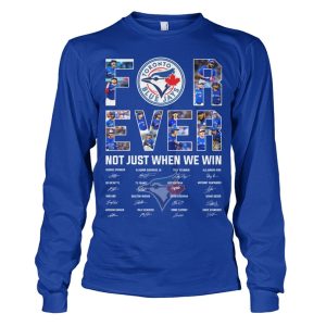 Blue Jays Forever Not Just When We Win Signature Shirt