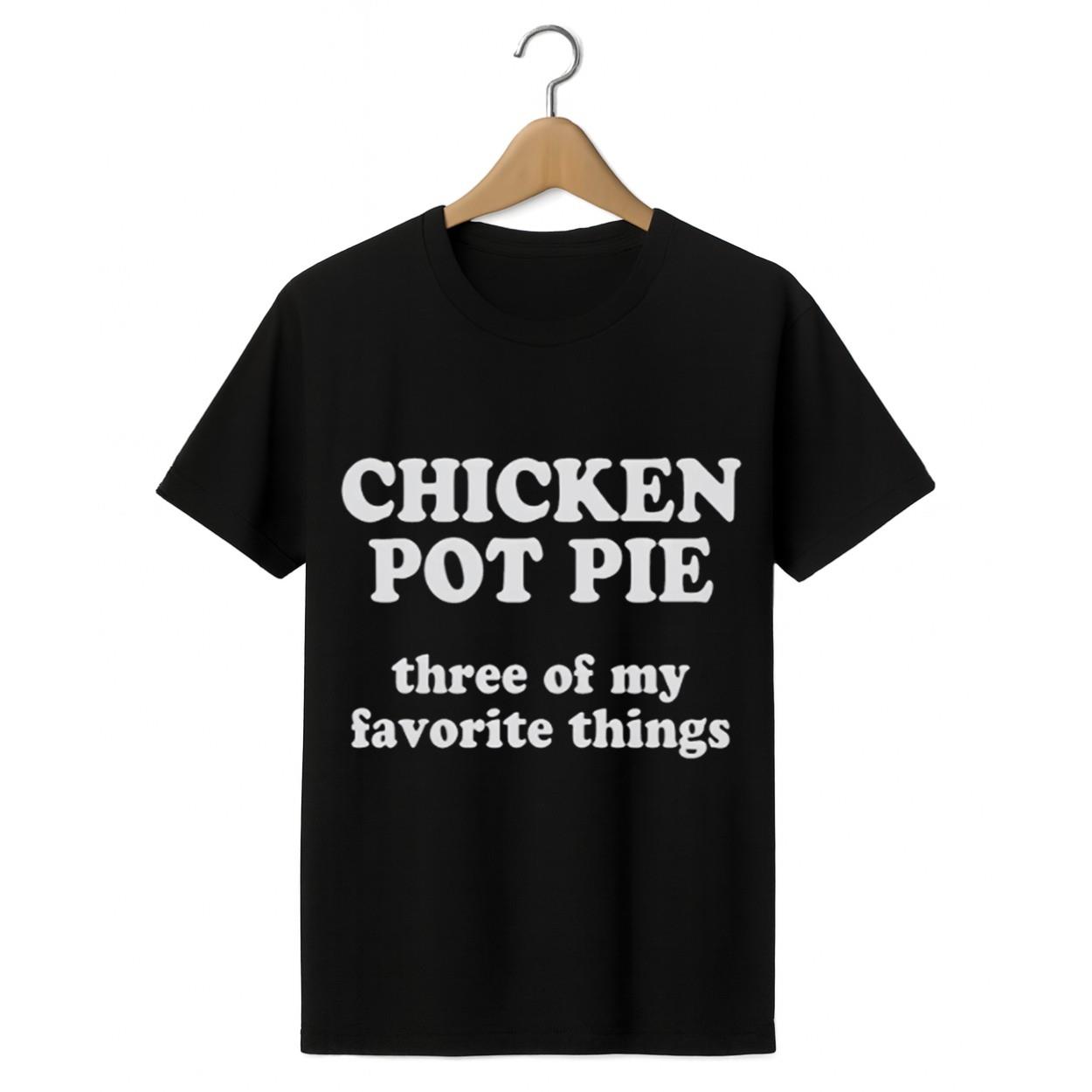Chicken Pot Pie Three of My Favorite Things Shirt 1 black 1 Chicken Pot Pie Three of My Favorite Things Shirt 1 black 1