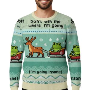 Don't Ask Me Where I'm Going Christmas Ugly Sweater 1 Don't Ask Me Where I'm Going Christmas Ugly Sweater 1