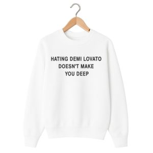 Hating Demi Lovato Doesn't Make You Deep Shirt 2 Hating Demi Lovato Doesn't Make You Deep Shirt 1 white 2
