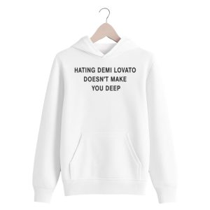 Hating Demi Lovato Doesn't Make You Deep Shirt 1 Hating Demi Lovato Doesn't Make You Deep Shirt 2 white 4