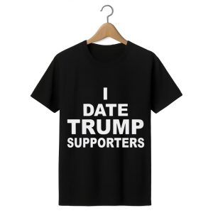 I Date Trump Supporters Shirt